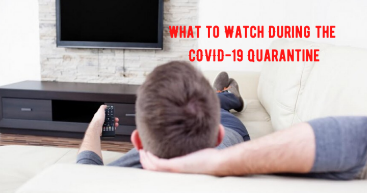 What to Watch During the COVID-19 Quarantine