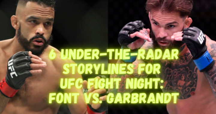 6 Under-The-Radar Storylines For UFC Fight Night: Font vs. Garbrandt