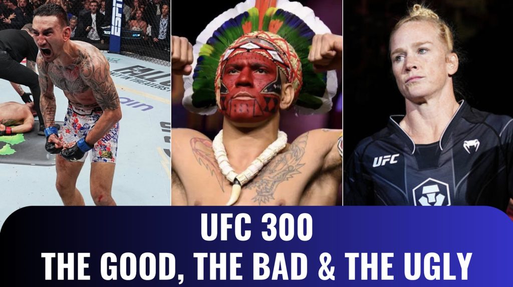 UFC 300, the good, the bad, the ugly