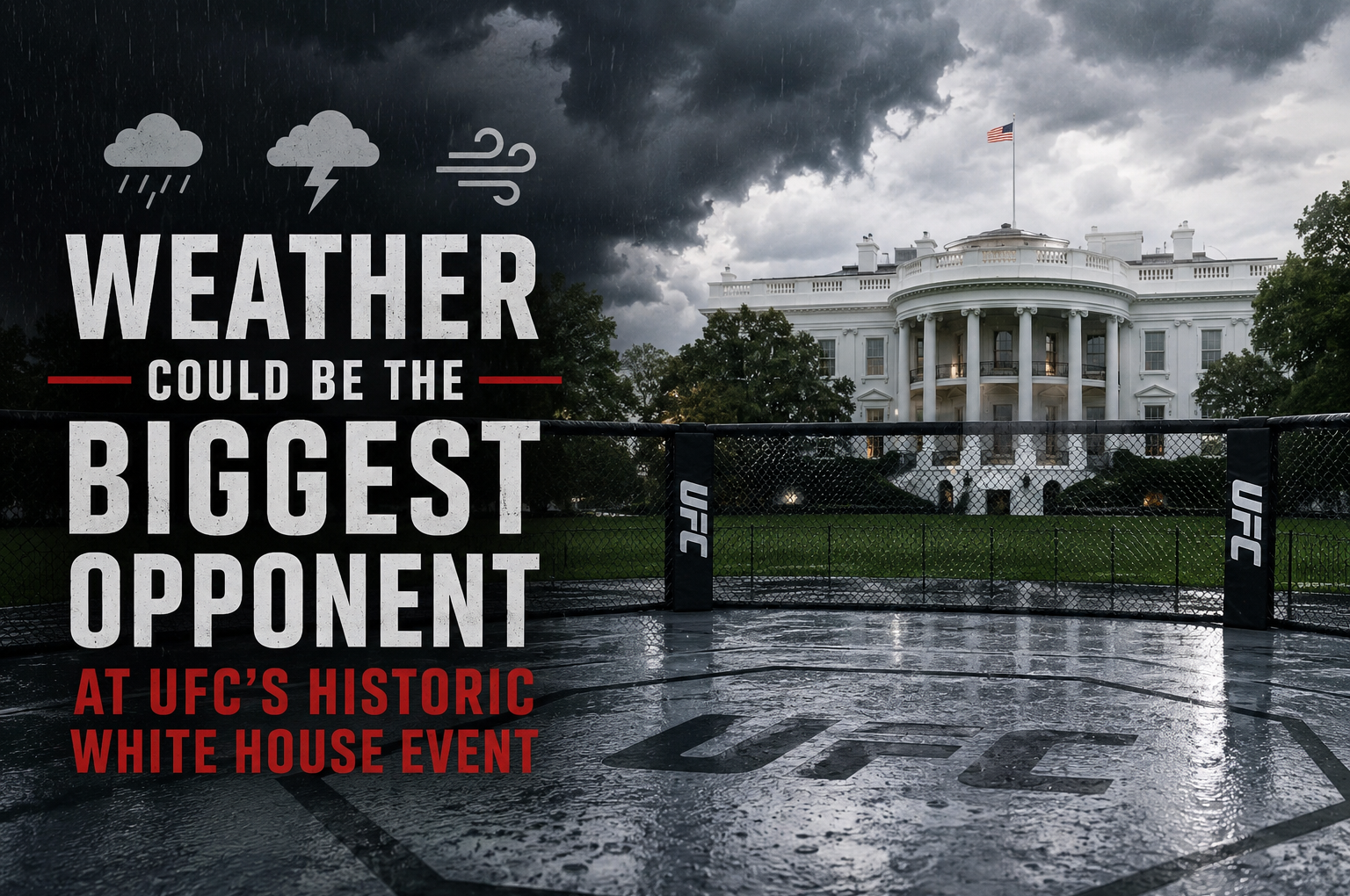 Promo text for a UFC event: big white letters read 'WEATHER COULD BE THE BIGGEST OPPONENT' in front of the White House during rain on the UFC octagon fence backdrop.